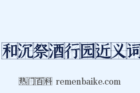 和沉祭酒行园近义词是什么意思的图片